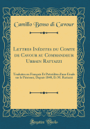 Lettres In?dites Du Comte de Cavour Au Commandeur Urbain Rattazzi: Traduites En Fran?ais Et PR?C?d?es D'Une ?Tude Sur Le Pi?mont, Depuis 1848, Et M. Rattazzi (Classic Reprint)