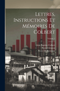 Lettres, Instructions Et M?moires de Colbert; Volume 1