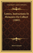Lettres, Instructions Et Memoires de Colbert (1882)