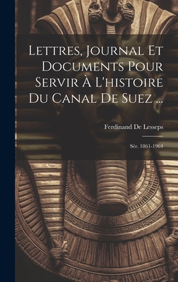 Lettres, Journal Et Documents Pour Servir  L'histoire Du Canal De Suez ...: Sr. 1861-1964 - De Lesseps, Ferdinand