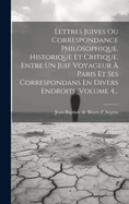 Lettres Juives Ou Correspondance Philosophique, Historique Et Critique, Entre Un Juif Voyageur  Paris Et Ses Correspondans En Divers Endroits, Volume 4...