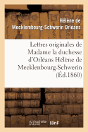 Lettres Originales de Madame La Duchesse d'Orlans Hlne de Mecklenbourg-Schwerin: Et Souvenirs Biographiques