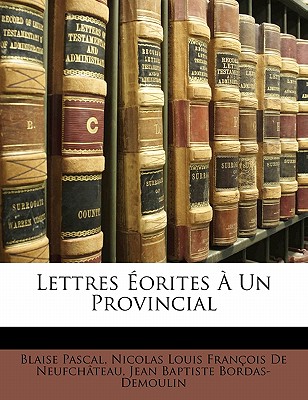 Lettres Orites Un Provincial - Pascal, Blaise, and De Neufchateau, Nicolas Louis Francois, and Bordas-Demoulin, Jean Baptiste