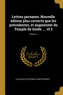 Lettres persanes. Nouvelle ?dition plus correcte que les pr?cedentes, et augment?e du Temple de Gnide. ... of 2; Volume 1