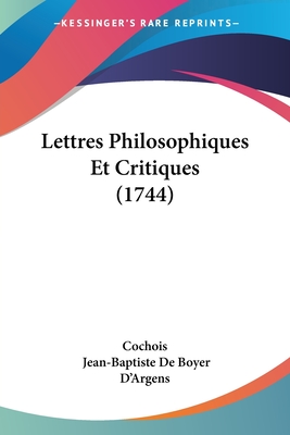 Lettres Philosophiques Et Critiques (1744) - Cochois, and D'Argens, Jean-Baptiste De Boyer