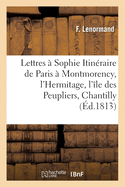 Lettres ? Sophie, Itin?raire de Paris ? Montmorency, l'Hermitage, l'?le des Peupliers, Chantilly