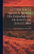 Lettres Sur La Sicile  Propos Des vnements De Juin Et De Juillet 1860