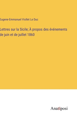 Lettres sur la Sicile;  propos des vnements de juin et de juillet 1860 - Viollet Le Duc, Eugene-Emmanuel