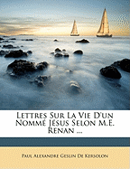 Lettres Sur La Vie d'Un Nomm? J?sus Selon M.E. Renan ...