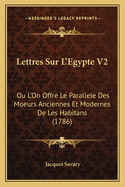 Lettres Sur L'Egypte V2: Ou L'On Offre Le Parallele Des Moeurs Anciennes Et Modernes de Les Habitans (1786)