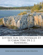 Lettres Sur Les Ouvrages Et Le Caractre De J. J. Rousseau...