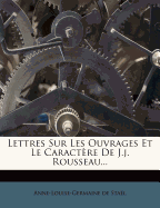 Lettres Sur Les Ouvrages Et Le Caractre De J.j. Rousseau...