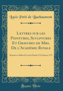 Lettres Sur Les Peintures, Sculptures Et Gravures de Mrs. de l'Acadmie Royale: Exposes Au Sallon Du Louvre Depuis 1767 Jusqu'en 1779 (Classic Reprint)