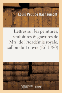 Lettres Sur Les Peintures, Sculptures Et Gravures de Mrs. de l'Acad?mie Royale, Expos?s: Au Sallon Du Louvre Depuis MDCCLXVII Jusqu'en MDCCLXXIX . Commenc?es Par Feu M. de Bachaumont