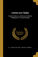 Lettres Sur l'Italie: Faisant Suite Aux Lettres Sur La Mor?e, l'Hellespont Et Constantinople. T. 1