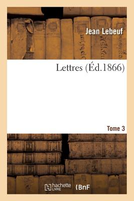 Lettres. Tome 3 - Lebeuf, Jean