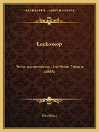 Leukoskop: Seine Aanwendung Und Seine Theorie (1885)