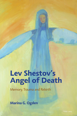 Lev Shestov's Angel of Death: Memory, Trauma and Rebirth - Ogden, Marina G