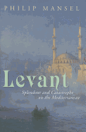 Levant: Splendour and Catastrophe on the Mediterranean