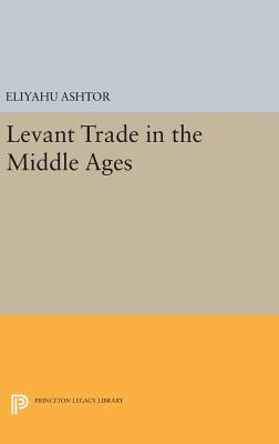 Levant Trade in the Middle Ages - Ashtor, Eliyahu