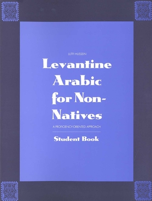 Levantine Arabic for Non-Natives: A Proficiency-Oriented Approach: Student Book - Hussein, Lutfi, Mr.