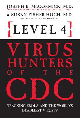 Level 4: Virus Hunters of the CDC: Tracking Ebola and the World's Deadliest Viruses - McCormick, Joseph B, and Fisher-Hoch, Susan, and Horvitz, Leslie Alan