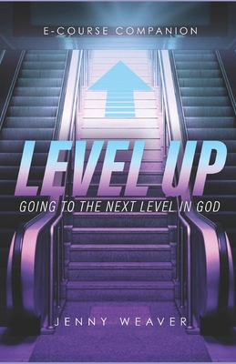 Level Up: Going to the next level in God - Weaver, Jenny