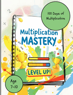 Level Up Your Math Skills: The 100-Day Multiplication Challenge for Kids 7-10