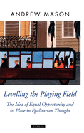 Levelling the Playing Field: The Idea of Equal Opportunity and Its Place in Egalitarian Thought. Oxford Political Theory.