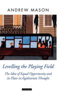 Levelling the Playing Field: The Idea of Equal Opportunity and Its Place in Egalitarian Thought