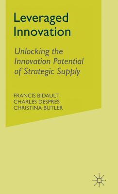 Leveraged Innovation: Unlocking the Innovation Potential of Strategic Supply - Bidault, F., and Despres, Charles, and Butler, C.