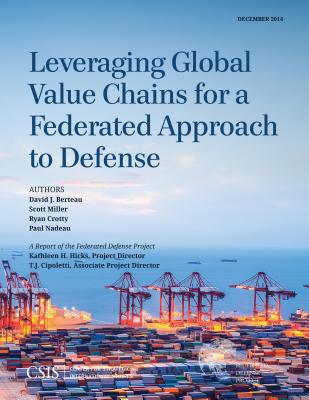 Leveraging Global Value Chains for a Federated Approach to Defense - Berteau, David J., and Miller, Scott, and Crotty, Ryan