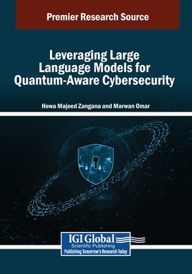 Leveraging Large Language Models for Quantum-Aware Cybersecurity - Zangana, Hewa Majeed (Editor), and Omar, Marwan (Editor)