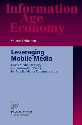 Leveraging Mobile Media: Cross-Media Strategy and Innovation Policy for Mobile Media Communication - Feldmann, Valerie