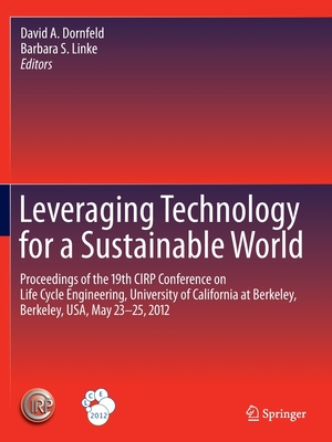 Leveraging Technology for a Sustainable World: Proceedings of the 19th Cirp Conference on Life Cycle Engineering, University of California at Berkeley, Berkeley, Usa, May 23 - 25, 2012 - Dornfeld, David A (Editor), and Linke, Barbara S (Editor)