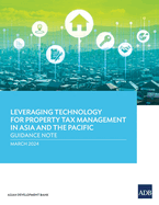 Leveraging Technology for Property Tax Management in Asia and the Pacific: Guidance Note
