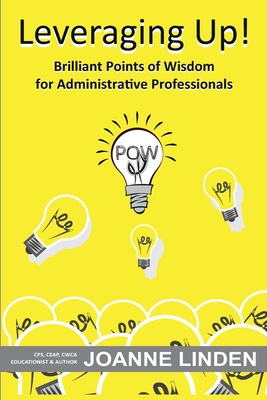 Leveraging Up!: Brilliant Points of Wisdom for Administrative Professionals - Linden, Joanne