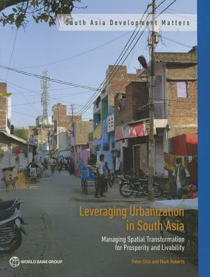 Leveraging urbanization in South Asia: managing spatial transformation for prosperity and livability - Ellis, Peter, and World Bank, and Roberts, Mark