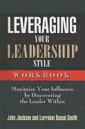 Leveraging Your Leadership Style: Maximizew Your Influence by Discovering the Leader Within