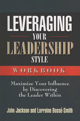 Leveraging Your Leadership Style: Maximizew Your Influence by Discovering the Leader Within - Bosse-Smith, Lorraine, and Jackson, John Ph D