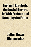 Levi and Sarah; Or, the Jewish Lovers, Tr. with Preface and Notes, by the Editor
