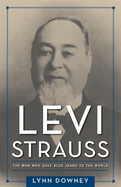 Levi Strauss: The Man Who Gave Blue Jeans to the World