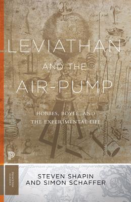 Leviathan and the Air-Pump: Hobbes, Boyle, and the Experimental Life - Shapin, Steven, and Schaffer, Simon