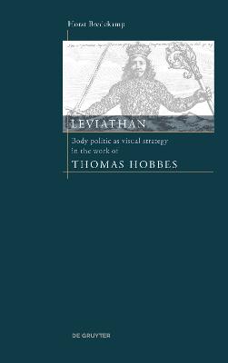 Leviathan: Body Politic as Visual Strategy in the Work of Thomas Hobbes - Bredekamp, Horst, and Clegg, Elizabeth (Translated by)