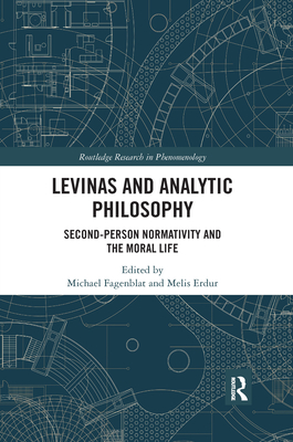 Levinas and Analytic Philosophy: Second-Person Normativity and the Moral Life - Fagenblat, Michael (Editor), and Erdur, Melis (Editor)