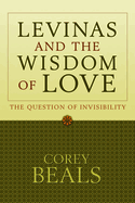 Levinas and the Wisdom of Love: The Question of Invisibility