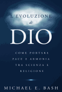 L'Evoluzione Di Dio: Come Portare Pace E Armonia Tra Scienza E Religione