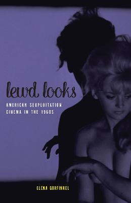 Lewd Looks: American Sexploitation Cinema in the 1960s - Gorfinkel, Elena