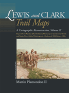 Lewis and Clark Trail Maps: A Cartographic Reconstruction, Volume II: Beyond Fort Mandan (North Dakota/Montana) to Continental Divide and Snake River (Idaho/Washington)--Outbound 1805; Return 1806