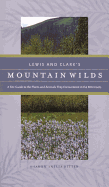 Lewis and Clark's Mountain Wilds: A Site Guide to the Plants and Animals They Encountered in the Bitterroots